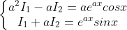 \left\{\begin{matrix} a^{2}I_{1}-aI_{2}=ae^{ax}cosx\\I_{1}+aI_{2}=e^{ax}sinx \end{matrix}\right.